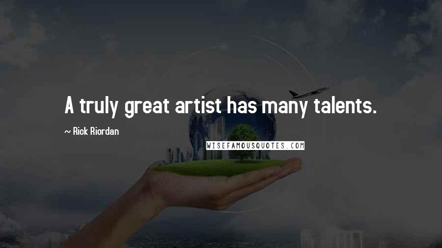 Rick Riordan Quotes: A truly great artist has many talents.