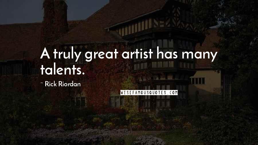 Rick Riordan Quotes: A truly great artist has many talents.
