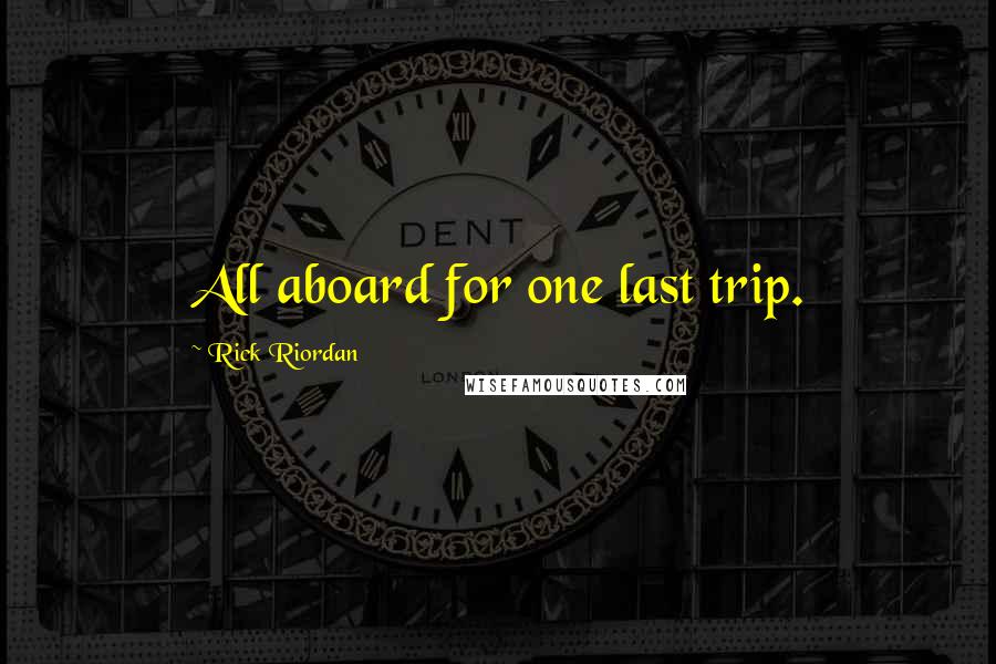 Rick Riordan Quotes: All aboard for one last trip.