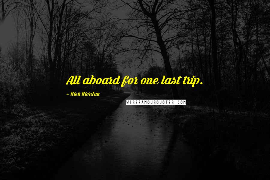 Rick Riordan Quotes: All aboard for one last trip.