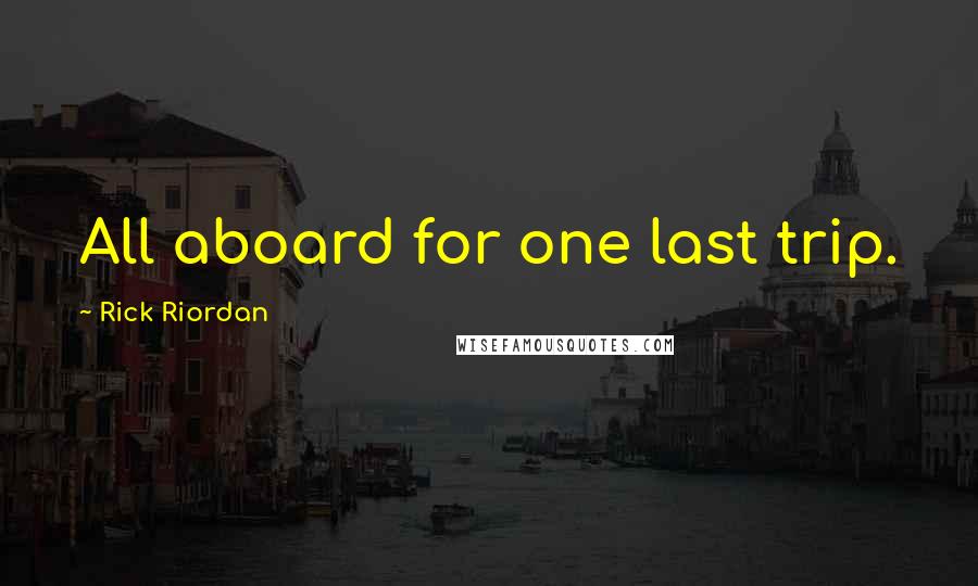 Rick Riordan Quotes: All aboard for one last trip.