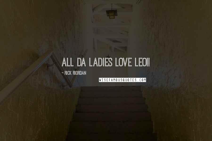 Rick Riordan Quotes: All da ladies love Leo!!