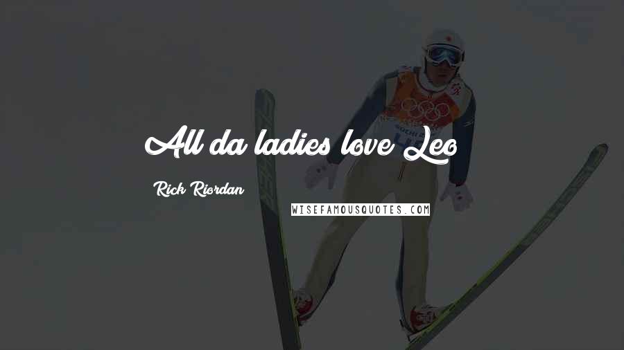 Rick Riordan Quotes: All da ladies love Leo!!