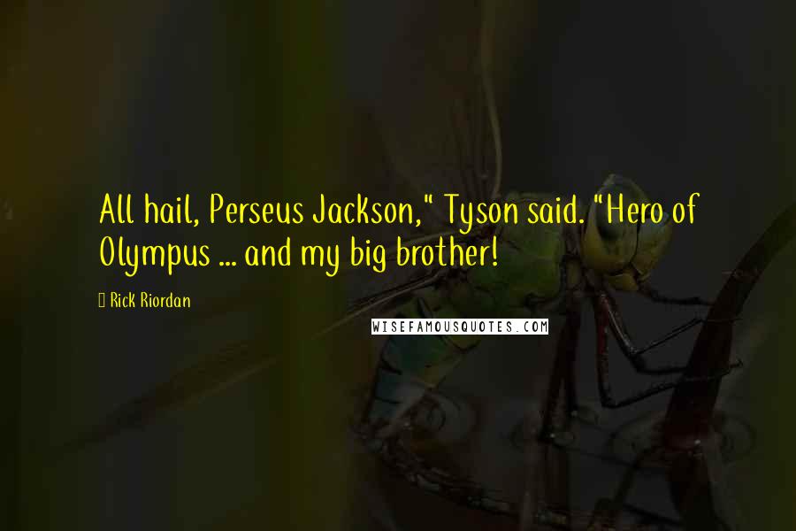 Rick Riordan Quotes: All hail, Perseus Jackson," Tyson said. "Hero of Olympus ... and my big brother!