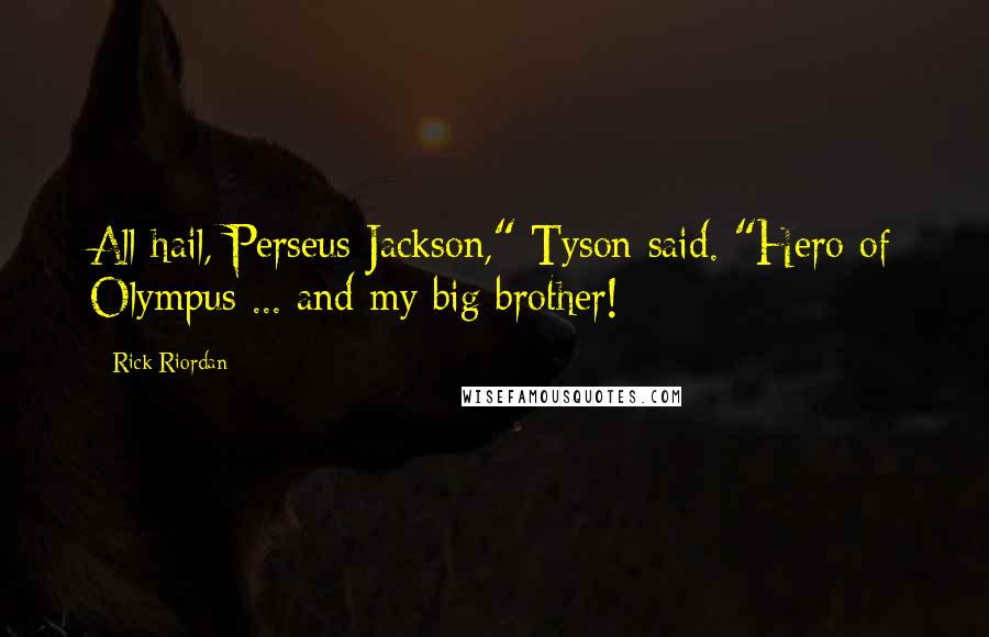 Rick Riordan Quotes: All hail, Perseus Jackson," Tyson said. "Hero of Olympus ... and my big brother!