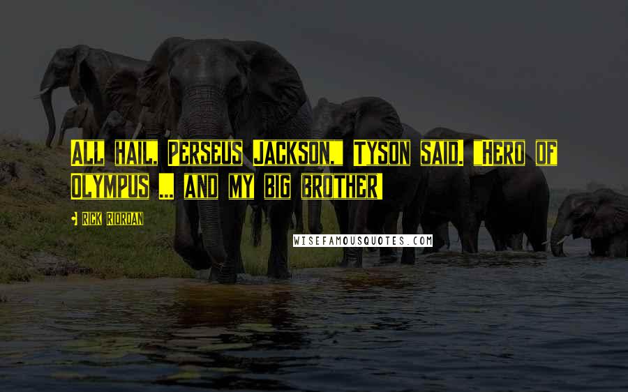 Rick Riordan Quotes: All hail, Perseus Jackson," Tyson said. "Hero of Olympus ... and my big brother!