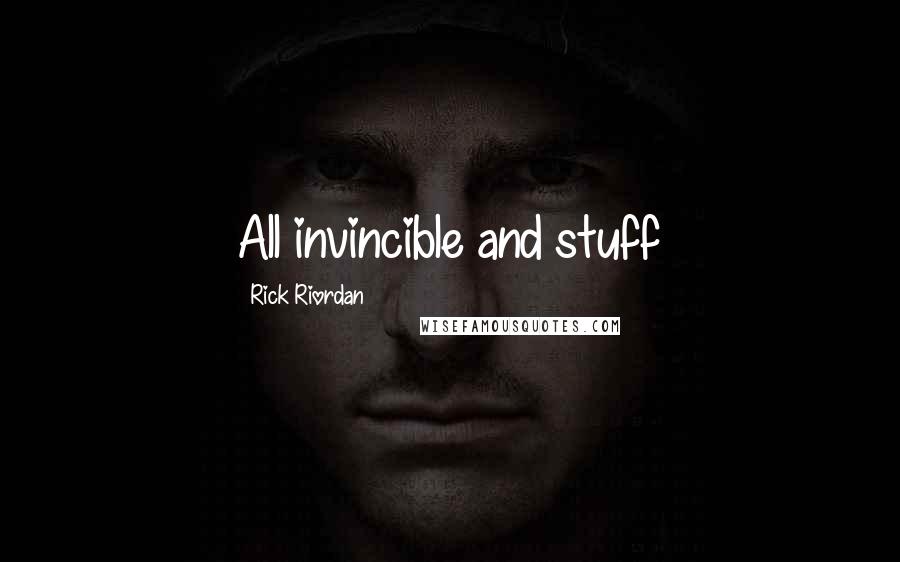Rick Riordan Quotes: All invincible and stuff