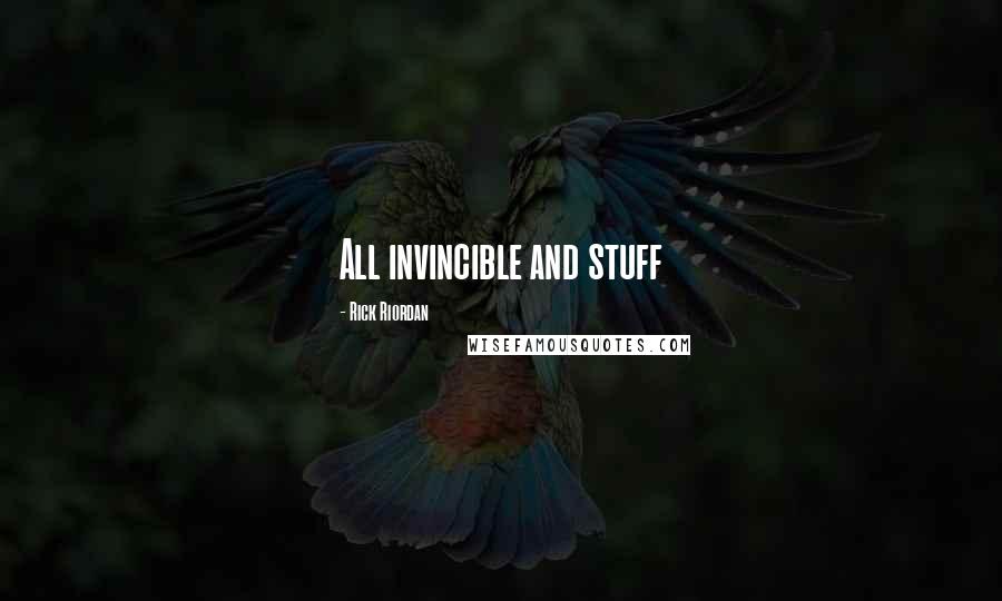 Rick Riordan Quotes: All invincible and stuff