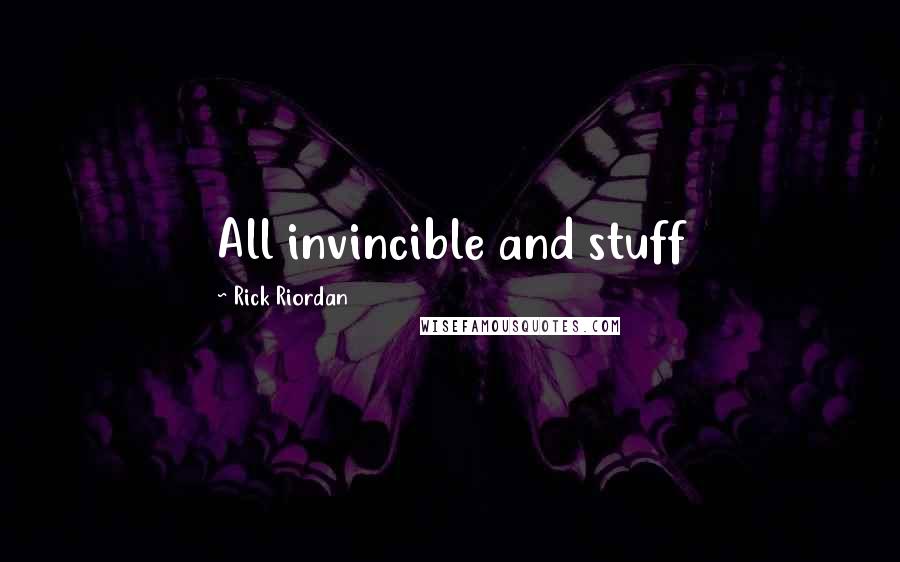 Rick Riordan Quotes: All invincible and stuff