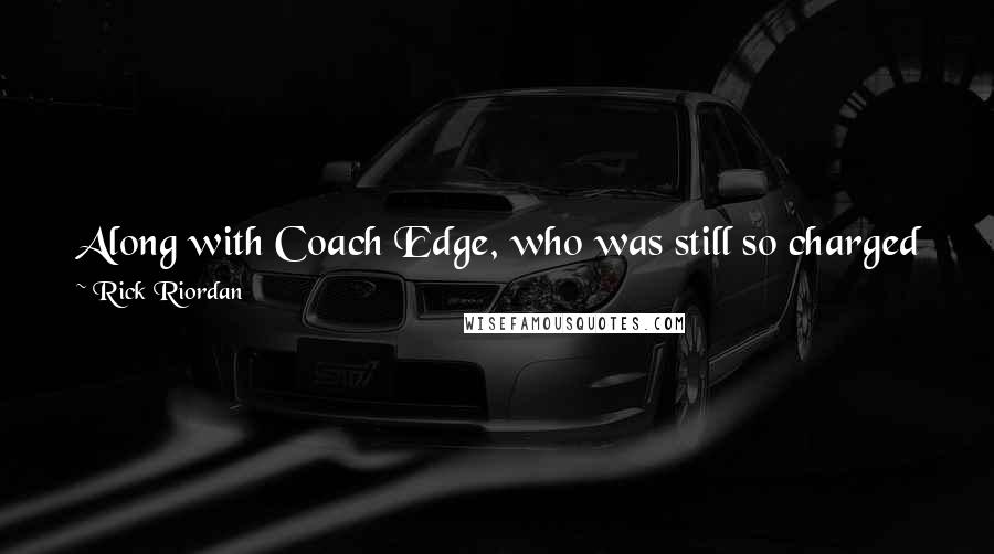 Rick Riordan Quotes: Along with Coach Edge, who was still so charged with adrenaline that every time the ship hit turbulence, he swung his bat and yelled, Die!