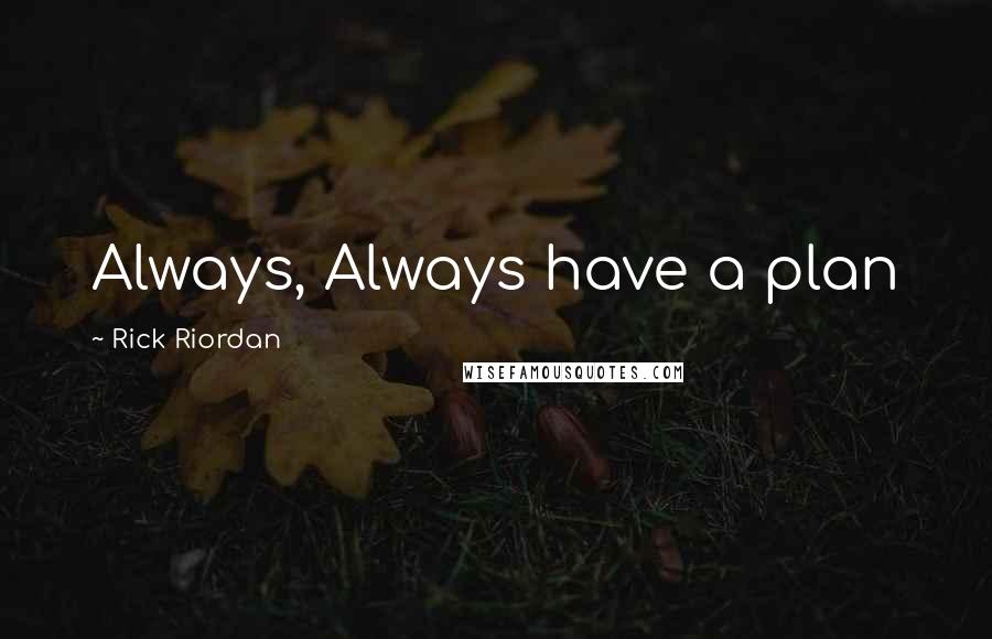 Rick Riordan Quotes: Always, Always have a plan