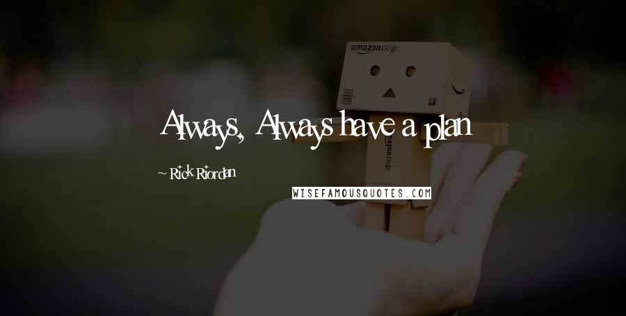 Rick Riordan Quotes: Always, Always have a plan