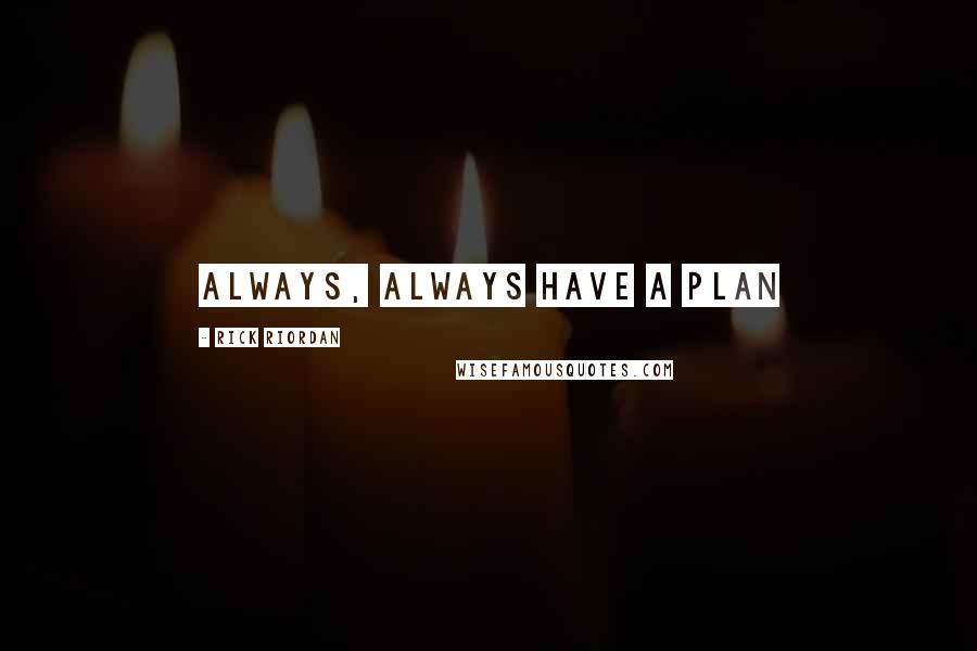 Rick Riordan Quotes: Always, Always have a plan