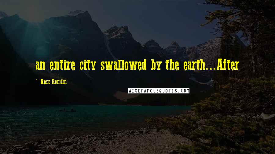 Rick Riordan Quotes: an entire city swallowed by the earth...After