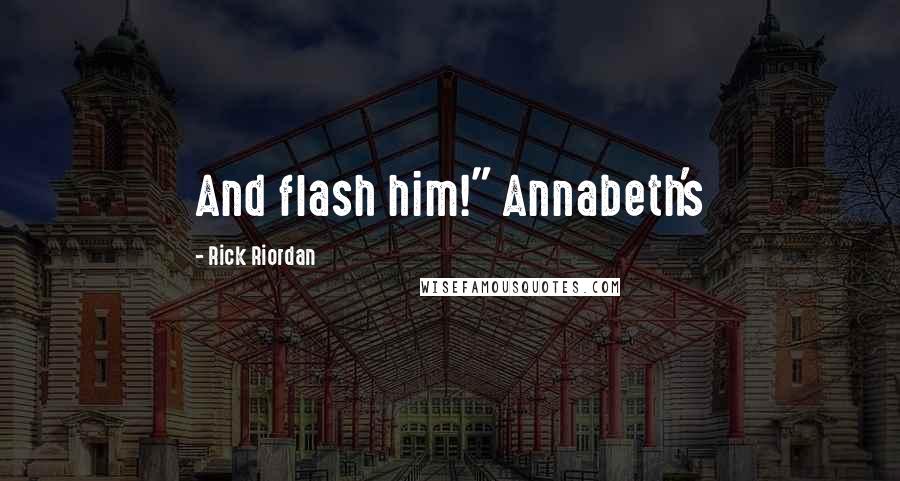 Rick Riordan Quotes: And flash him!" Annabeth's