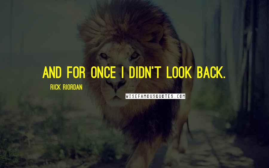 Rick Riordan Quotes: And for once i didn't look back.