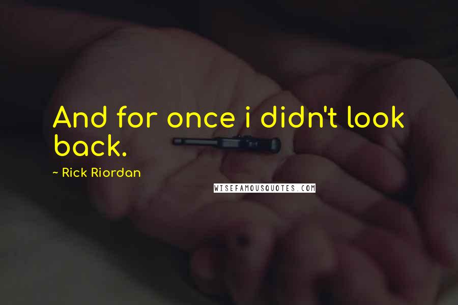 Rick Riordan Quotes: And for once i didn't look back.