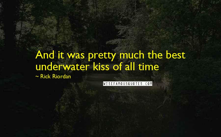 Rick Riordan Quotes: And it was pretty much the best underwater kiss of all time
