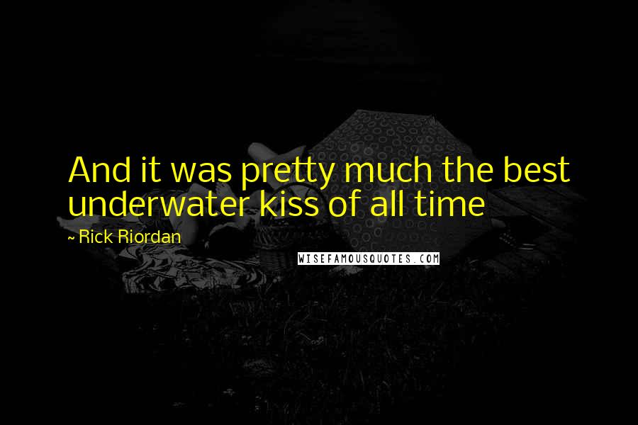 Rick Riordan Quotes: And it was pretty much the best underwater kiss of all time