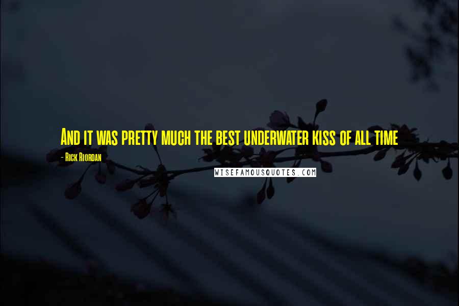 Rick Riordan Quotes: And it was pretty much the best underwater kiss of all time