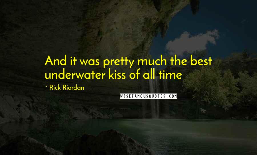 Rick Riordan Quotes: And it was pretty much the best underwater kiss of all time