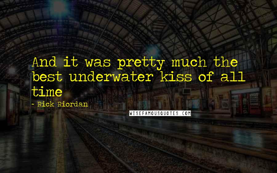 Rick Riordan Quotes: And it was pretty much the best underwater kiss of all time