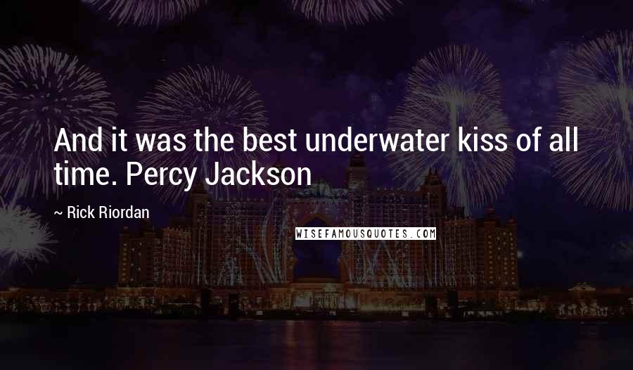 Rick Riordan Quotes: And it was the best underwater kiss of all time. Percy Jackson