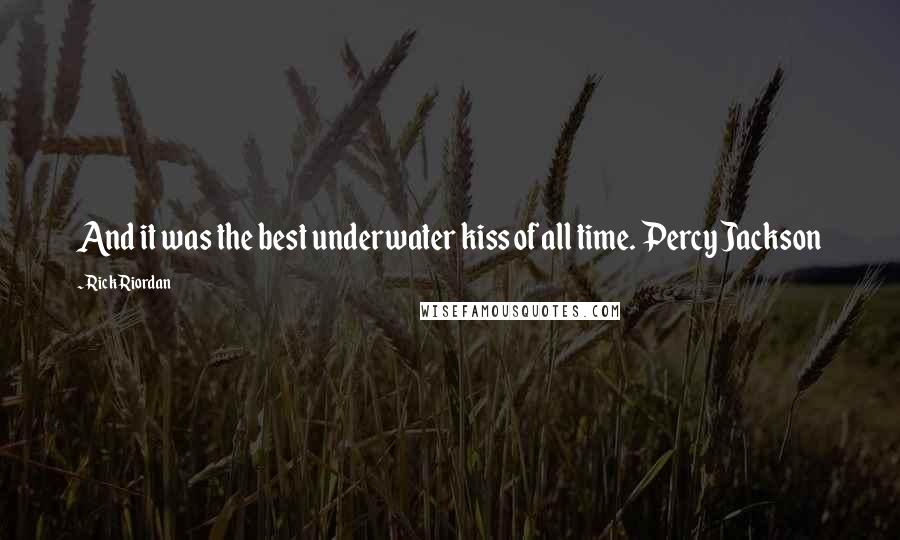 Rick Riordan Quotes: And it was the best underwater kiss of all time. Percy Jackson