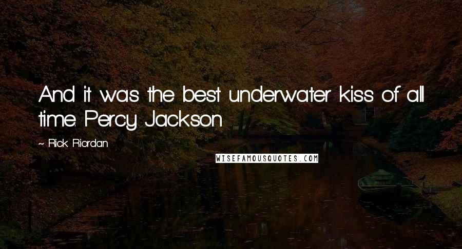 Rick Riordan Quotes: And it was the best underwater kiss of all time. Percy Jackson