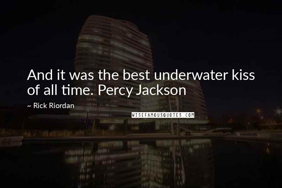 Rick Riordan Quotes: And it was the best underwater kiss of all time. Percy Jackson