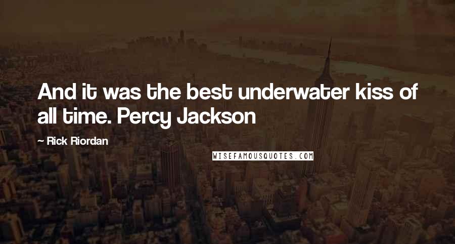 Rick Riordan Quotes: And it was the best underwater kiss of all time. Percy Jackson