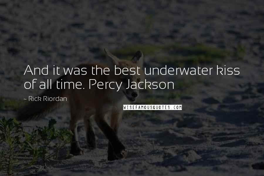 Rick Riordan Quotes: And it was the best underwater kiss of all time. Percy Jackson