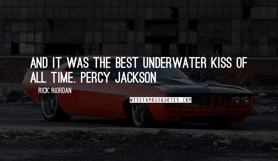 Rick Riordan Quotes: And it was the best underwater kiss of all time. Percy Jackson