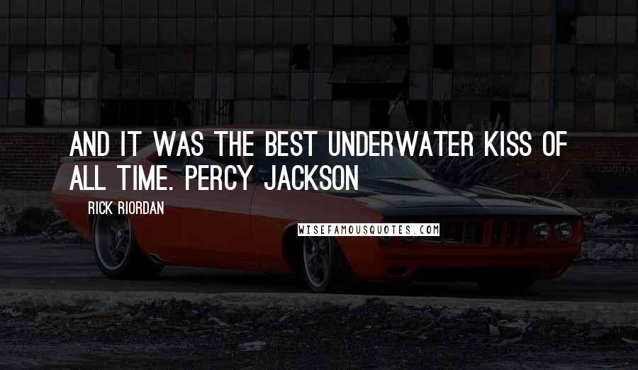 Rick Riordan Quotes: And it was the best underwater kiss of all time. Percy Jackson