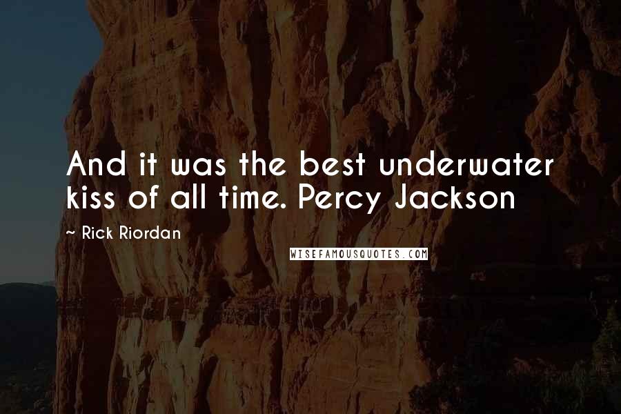 Rick Riordan Quotes: And it was the best underwater kiss of all time. Percy Jackson