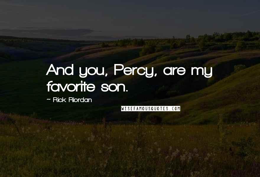 Rick Riordan Quotes: And you, Percy, are my favorite son.