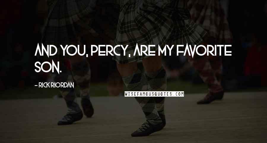 Rick Riordan Quotes: And you, Percy, are my favorite son.