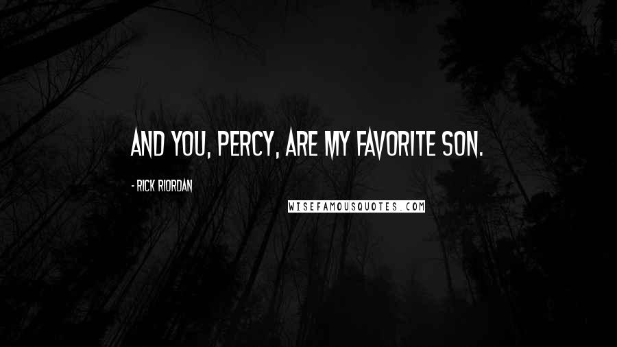 Rick Riordan Quotes: And you, Percy, are my favorite son.