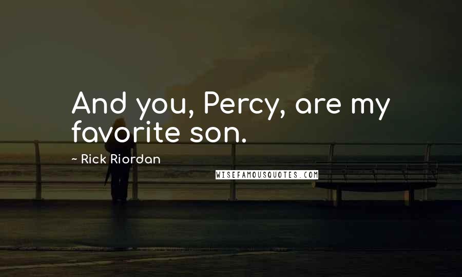 Rick Riordan Quotes: And you, Percy, are my favorite son.