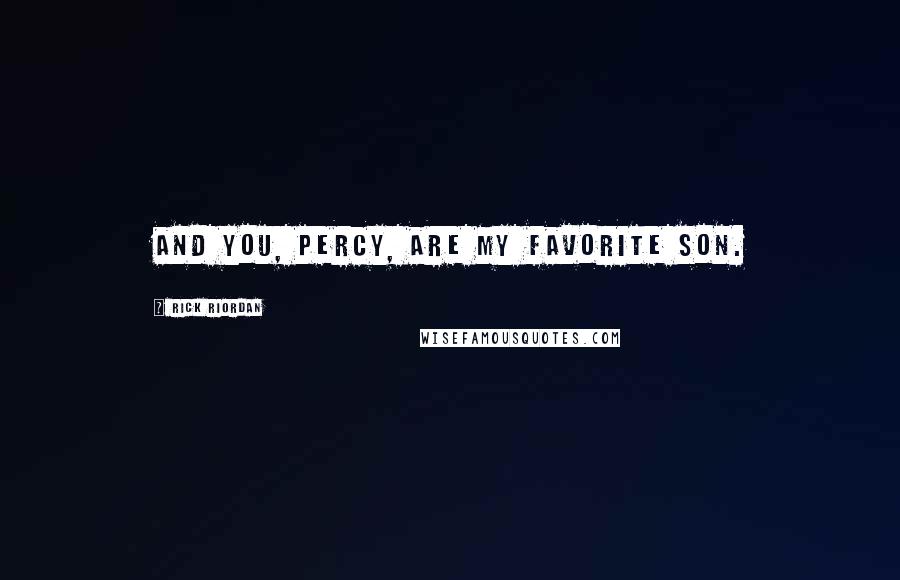 Rick Riordan Quotes: And you, Percy, are my favorite son.