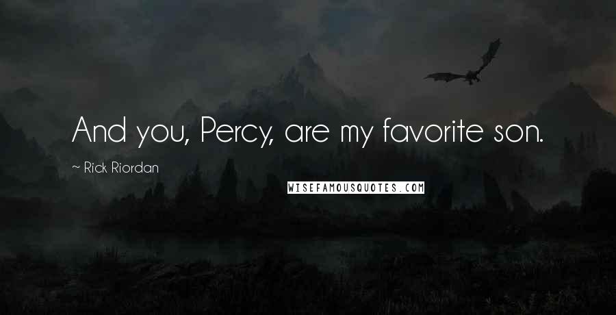 Rick Riordan Quotes: And you, Percy, are my favorite son.