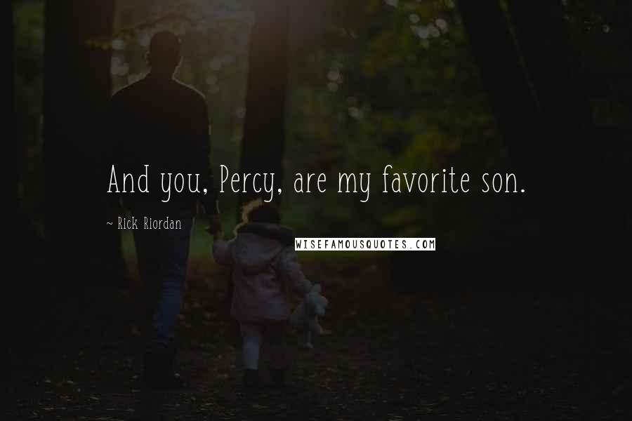 Rick Riordan Quotes: And you, Percy, are my favorite son.