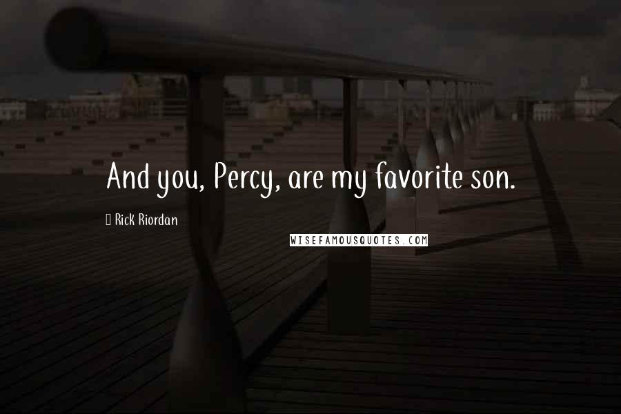 Rick Riordan Quotes: And you, Percy, are my favorite son.