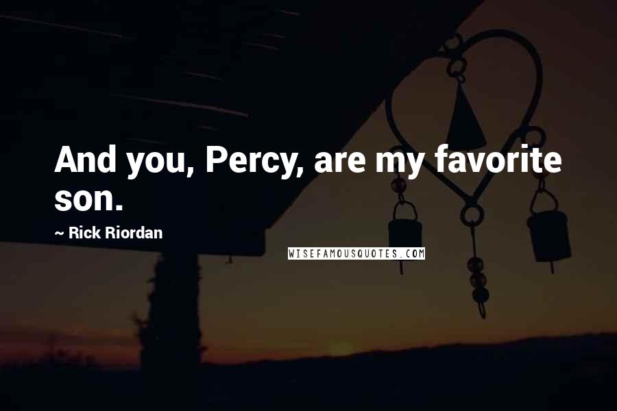 Rick Riordan Quotes: And you, Percy, are my favorite son.