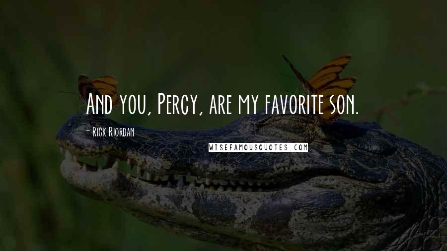 Rick Riordan Quotes: And you, Percy, are my favorite son.