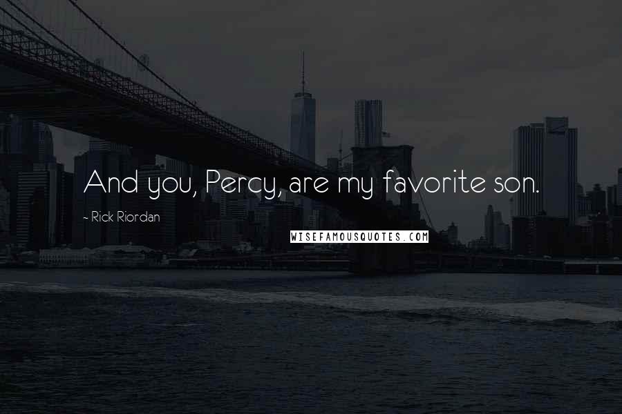 Rick Riordan Quotes: And you, Percy, are my favorite son.