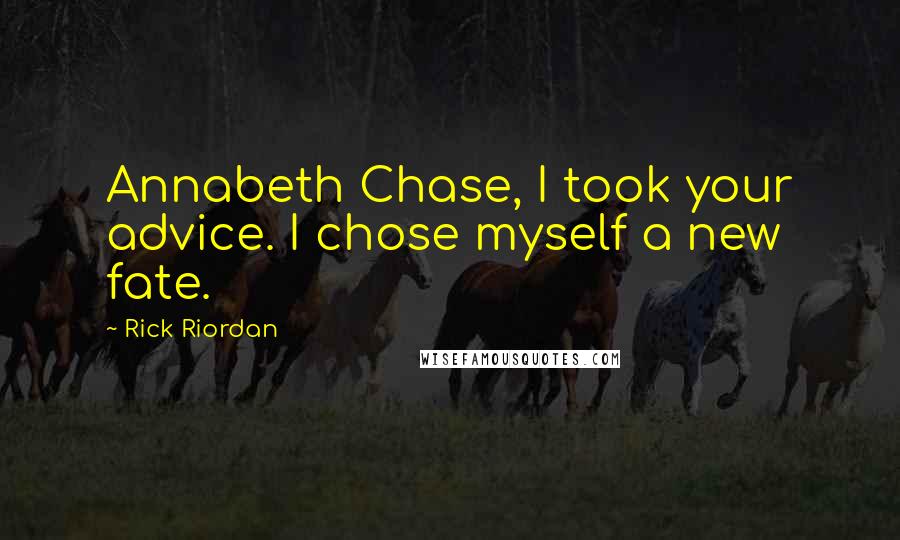 Rick Riordan Quotes: Annabeth Chase, I took your advice. I chose myself a new fate.