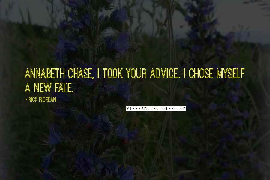 Rick Riordan Quotes: Annabeth Chase, I took your advice. I chose myself a new fate.