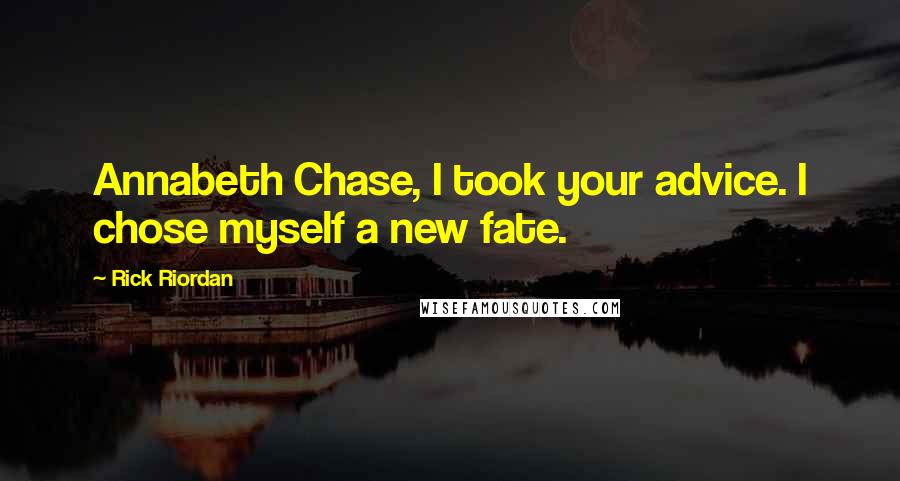 Rick Riordan Quotes: Annabeth Chase, I took your advice. I chose myself a new fate.