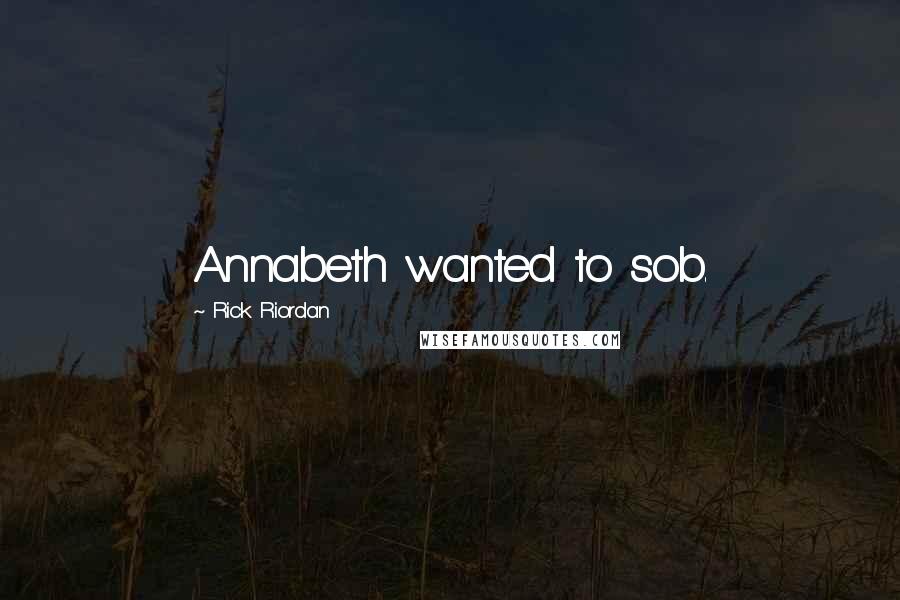 Rick Riordan Quotes: Annabeth wanted to sob.